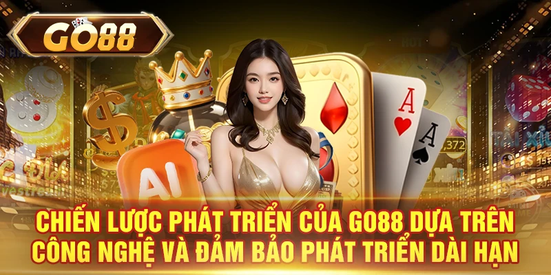 Chiến lược phát triển của GO88 dựa trên công nghệ và đảm bảo phát triển dài hạn