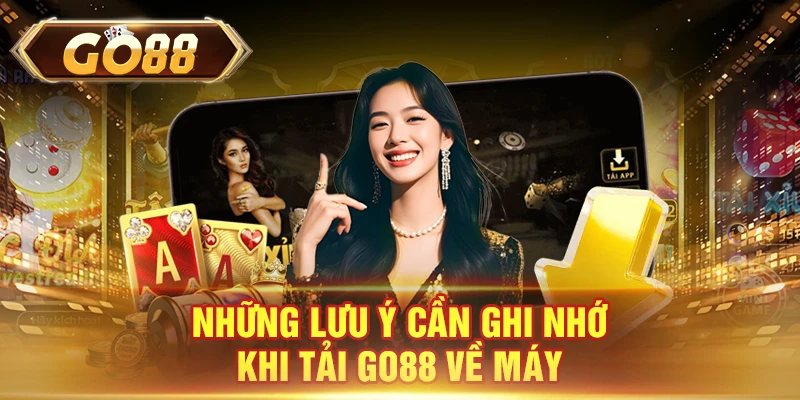 Những lưu ý cần ghi nhớ khi tải GO88 về máy